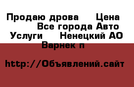 Продаю дрова.  › Цена ­ 6 000 - Все города Авто » Услуги   . Ненецкий АО,Варнек п.